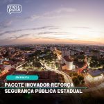 Pacote Inovador Reforça Segurança Pública Estadual